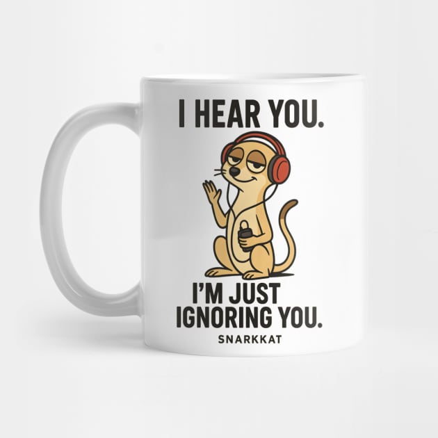 I Hear You. I’m Just Ignoring You by Eric's Store 6